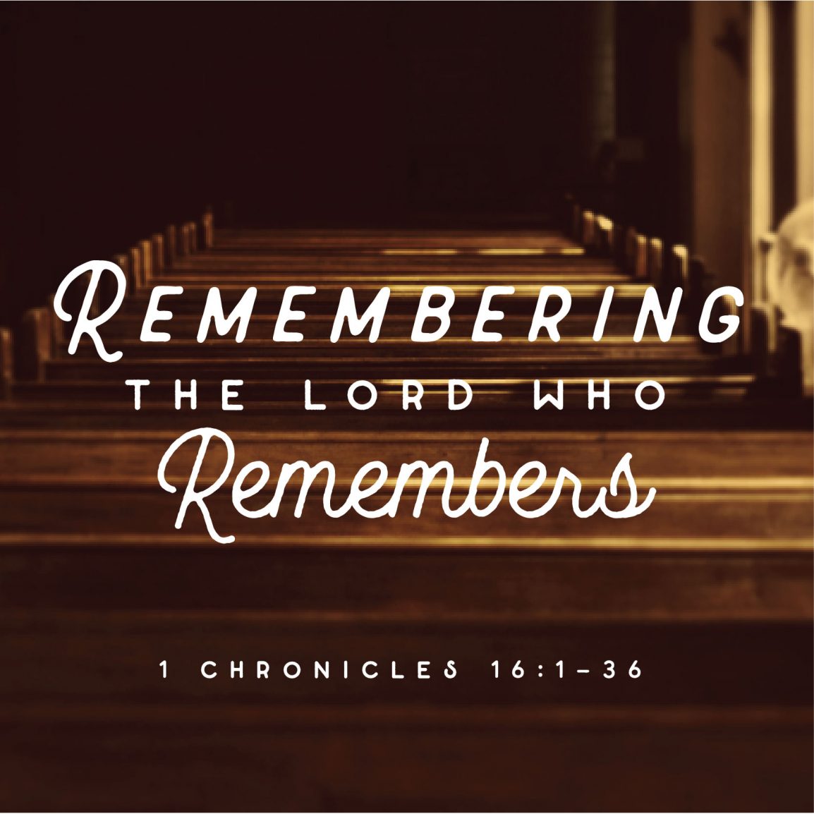 remembering the lord who remembers: 1 chronicles 16:1-36